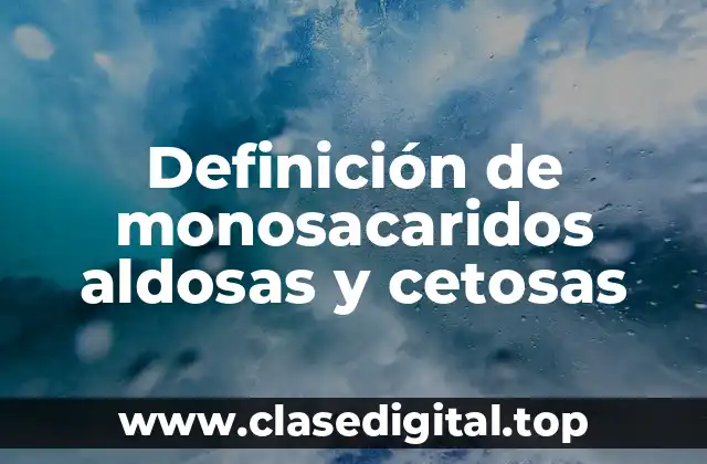 Ejemplos de monosacaridos aldosas y cetosas