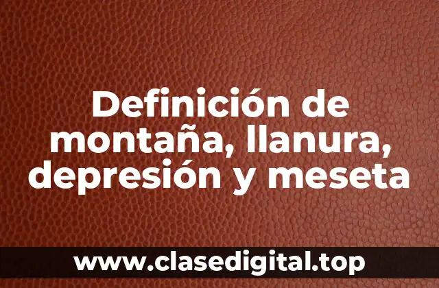 Definición de montaña, llanura, depresión y meseta