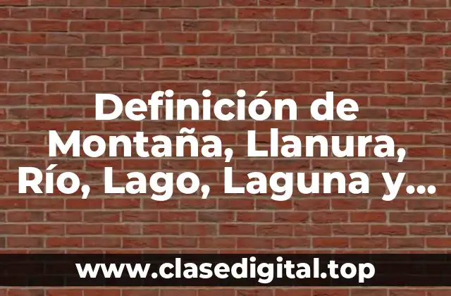 Definición de Montaña, Llanura, Río, Lago, Laguna y Mar