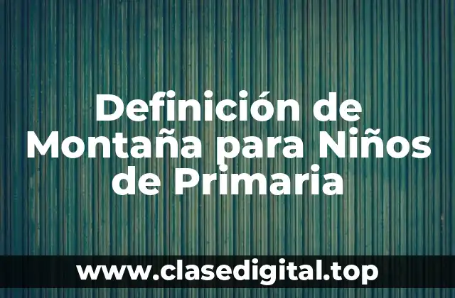 Definición de Montaña para Niños de Primaria