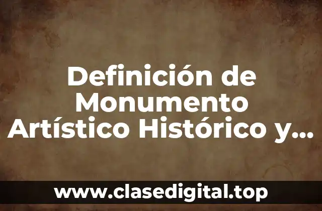 Definición de Monumento Artístico Histórico y Arqueológico