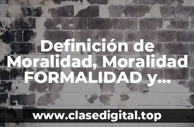 Definición de Moralidad, Moralidad FORMALIDAD y Normalidad