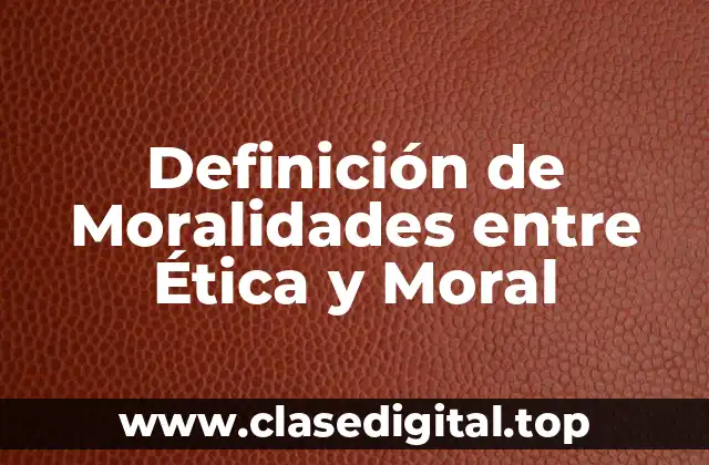 Definición de Moralidades entre Ética y Moral