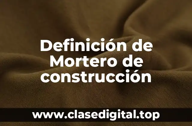 Definición de Mortero de construcción