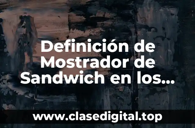 Definición de Mostrador de Sandwich en los Supermercados