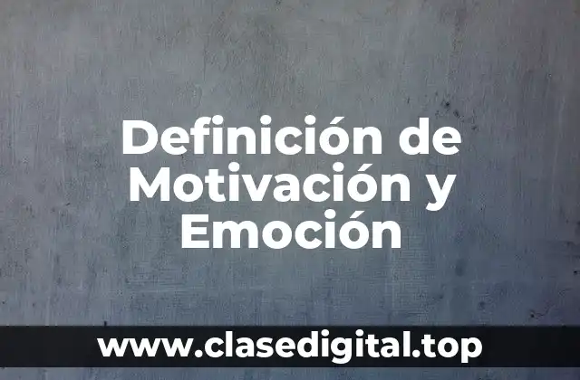 Definición de Motivación y Emoción