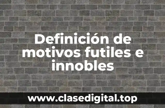 Definición de motivos futiles e innobles
