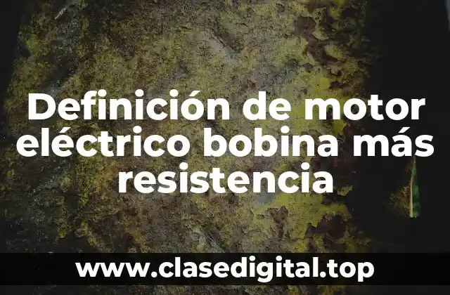 Definición de motor eléctrico bobina más resistencia