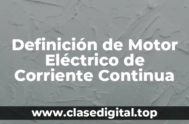 Definición de Motor Eléctrico de Corriente Continua
