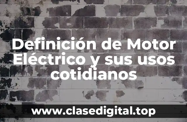 Definición de Motor Eléctrico y sus usos cotidianos