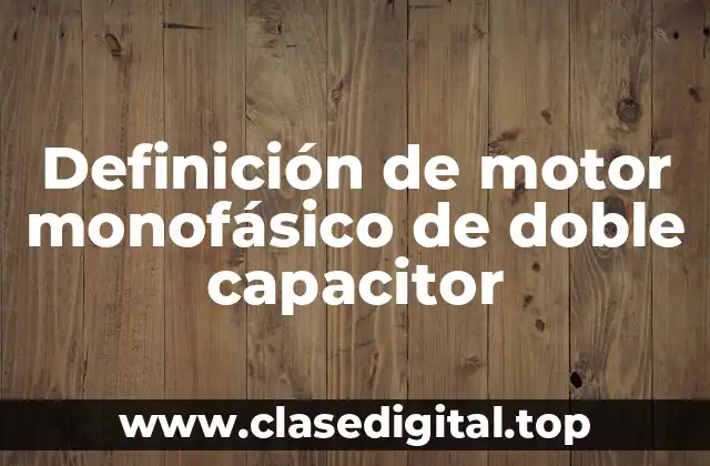 Definición de motor monofásico de doble capacitor