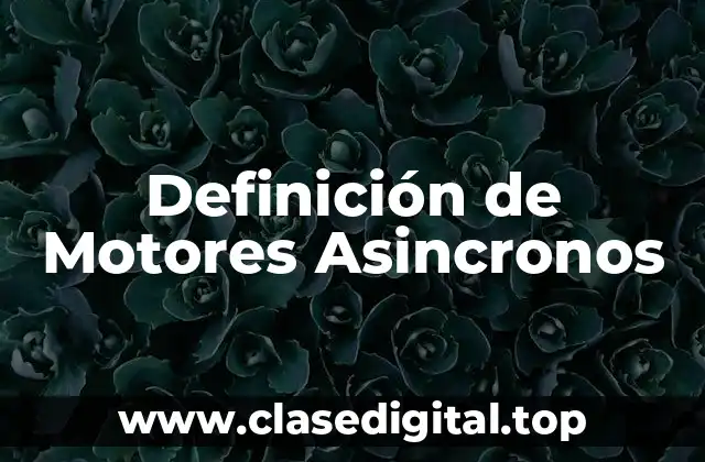 Definición de Motores Asincronos
