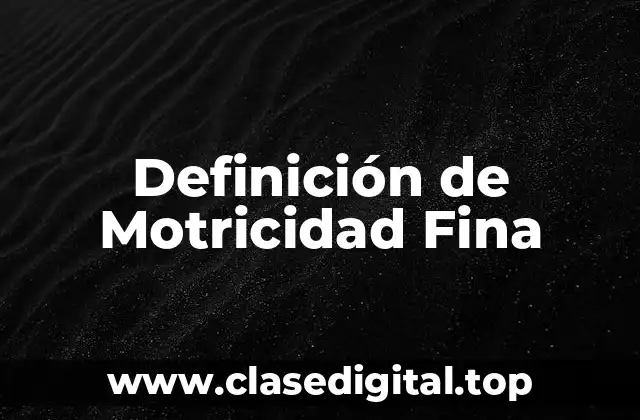 Definición de Motricidad Fina