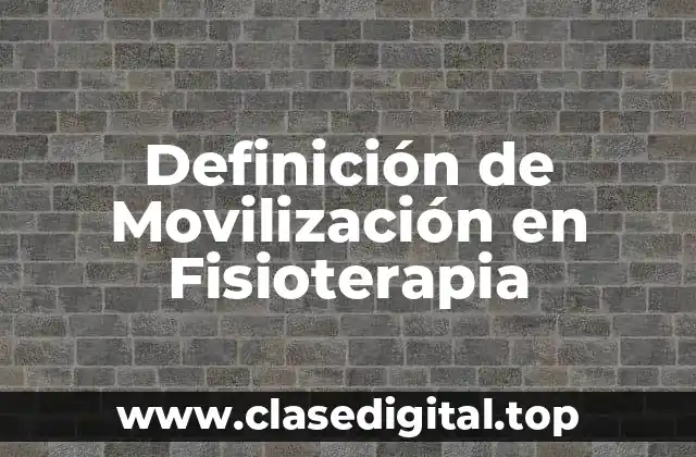 Definición de Movilización en Fisioterapia