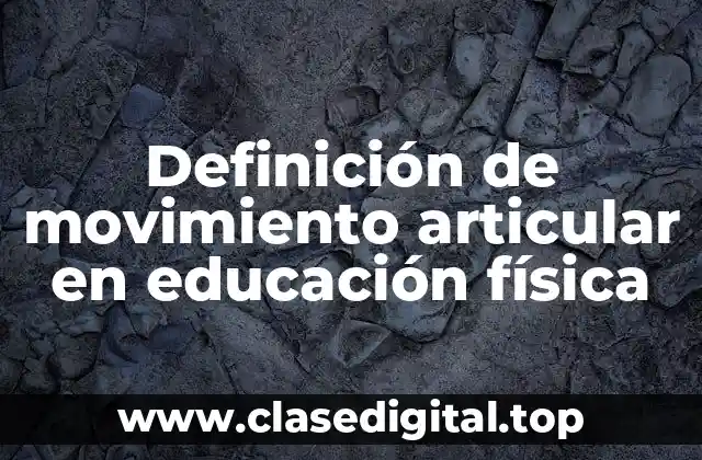 Definición de movimiento articular en educación física