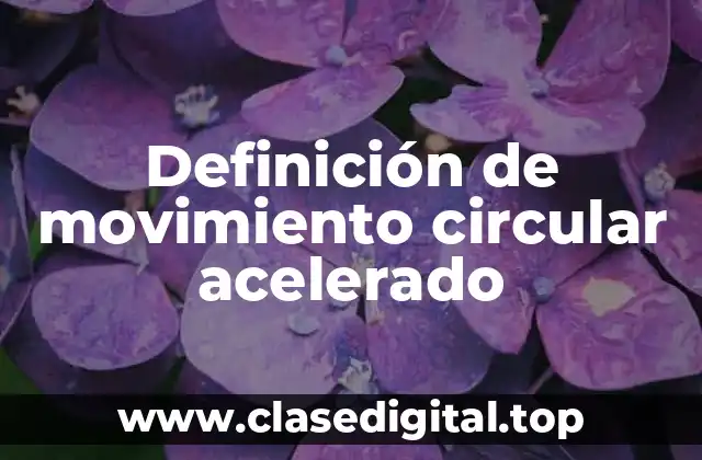 Definición de movimiento circular acelerado