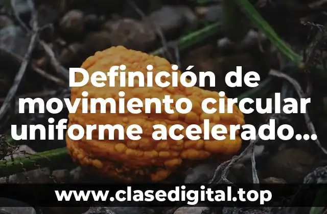 Definición de movimiento circular uniforme acelerado en la vida cotidiana