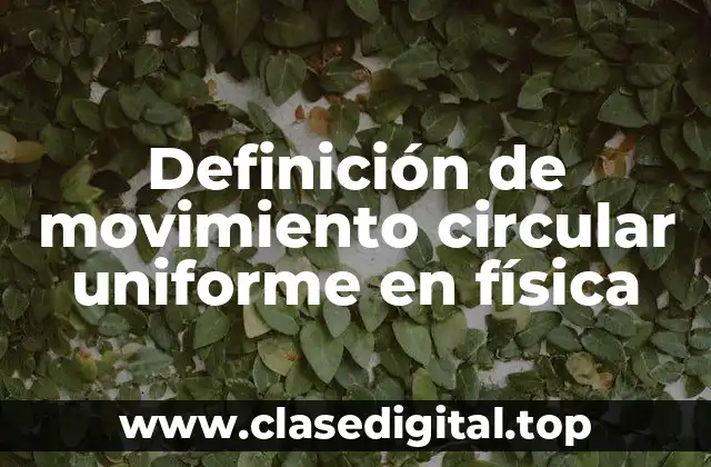 Definición de movimiento circular uniforme en física