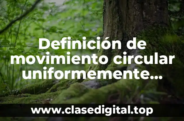 Definición de movimiento circular uniformemente acelerado en física