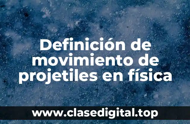 Definición de movimiento de projetiles en física