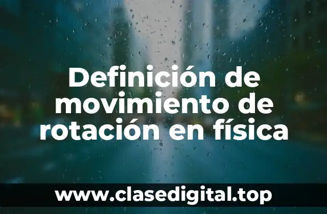 Definición técnica de movimiento de rotación en física