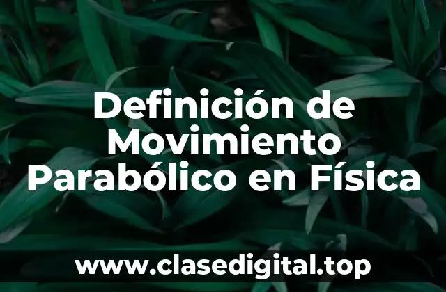 Definición de Movimiento Parabólico en Física