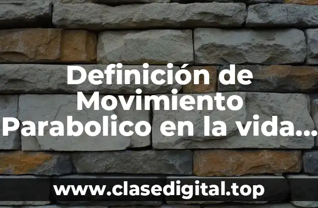 Definición de Movimiento Parabolico en la vida cotidiana