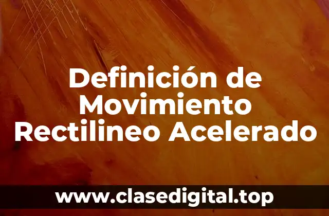 Definición de Movimiento Rectilineo Acelerado