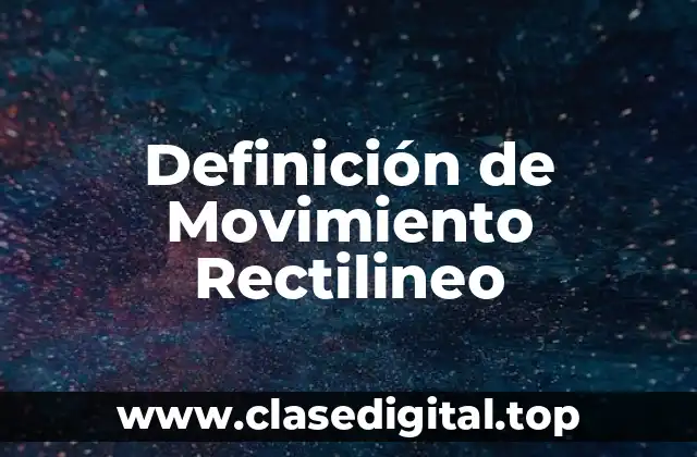 Definición de Movimiento Rectilineo
