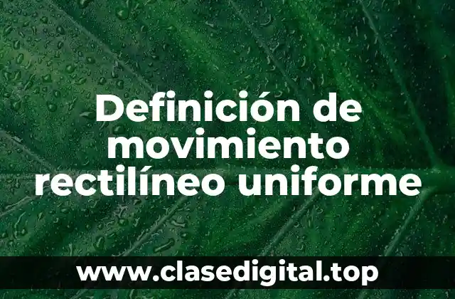 Definición de movimiento rectilíneo uniforme