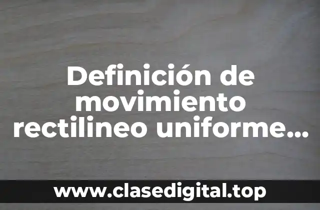 Definición de movimiento rectilineo uniforme en la vida diaria