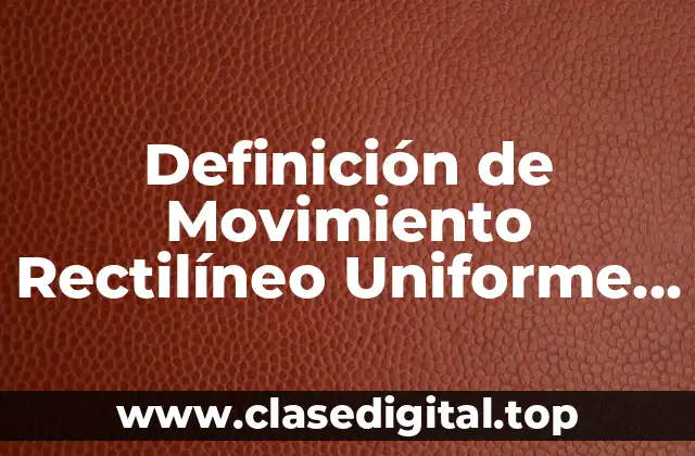 Definición de Movimiento Rectilíneo Uniforme Velocidad Constante