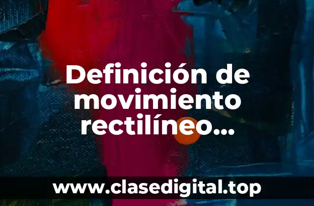 Definición de movimiento rectilíneo uniformemente variado