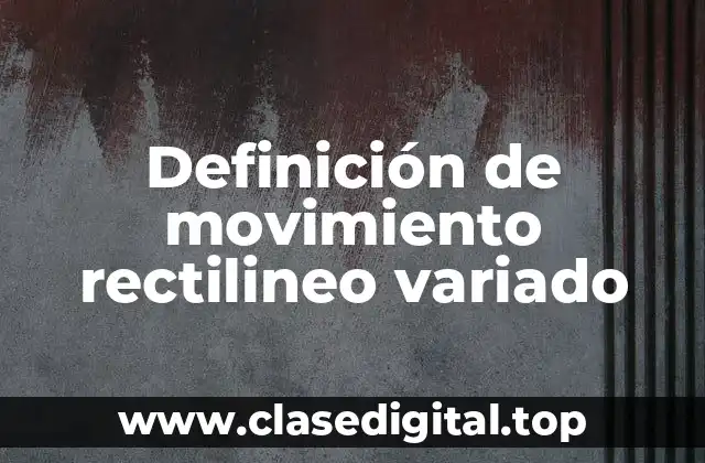 Definición de movimiento rectilineo variado