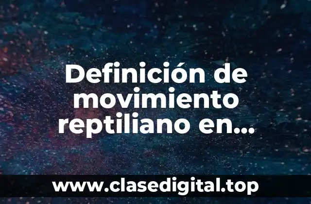 Definición de movimiento reptiliano en velocidad, rapidez, distancia y desplazamiento
