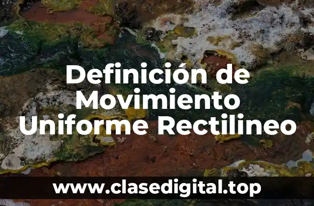 Definición de Movimiento Uniforme Rectilineo
