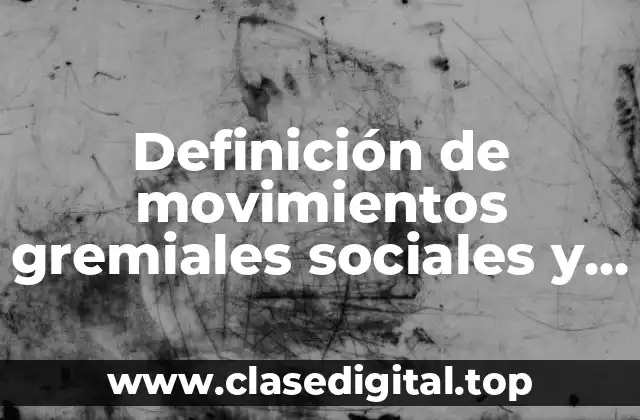 Definición de movimientos gremiales sociales y políticos ocurridos en México
