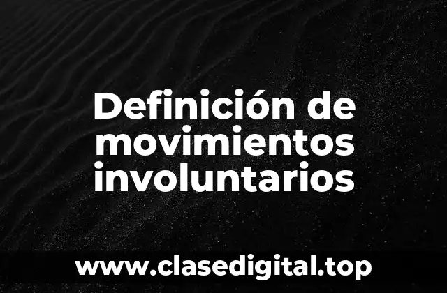 Definición técnica de movimientos involuntarios