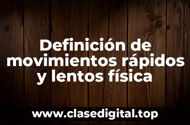Definición de movimientos rápidos y lentos física