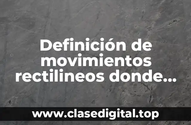 Definición de movimientos rectilineos donde tengan igual dirección