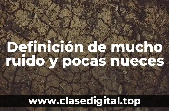 Definición de mucho ruido y pocas nueces