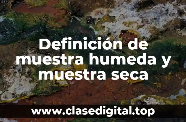 Definición de muestra humeda y muestra seca