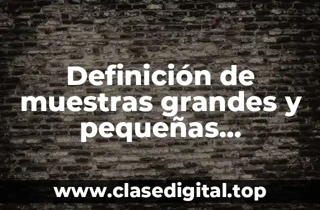 Definición de muestras grandes y pequeñas estadística