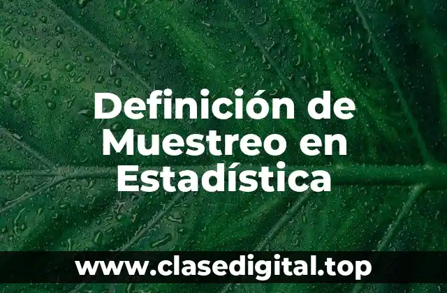 Definición técnica de Muestreo en Estadística
