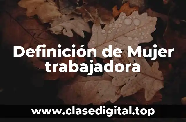 Definición de Mujer trabajadora