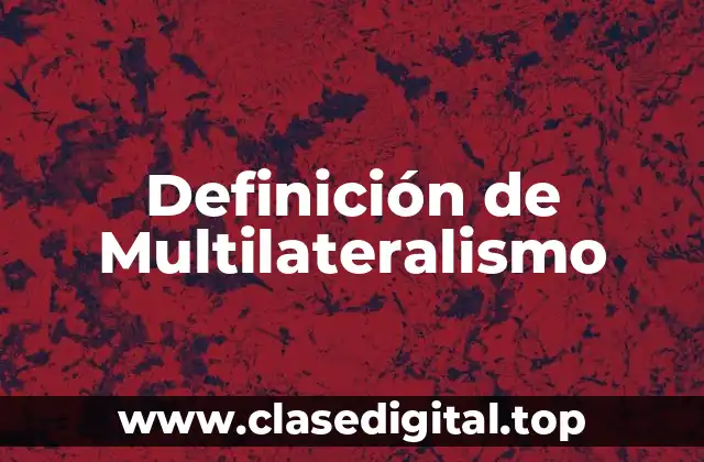 Definición de Multilateralismo