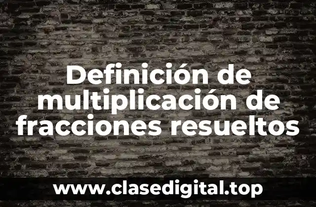 Definición de multiplicación de fracciones resueltos