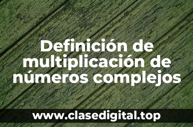 Definición de multiplicación de números complejos
