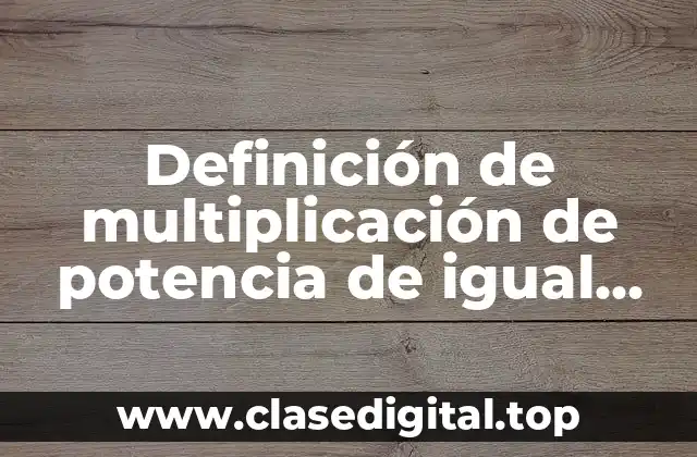 Definición de multiplicación de potencia de igual base