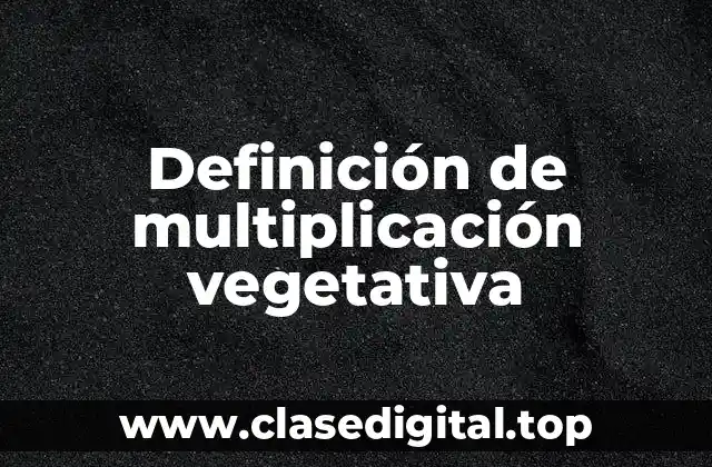 Definición de multiplicación vegetativa